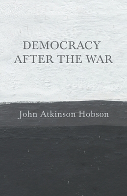Democracy after the War by John Atkinson Hobson