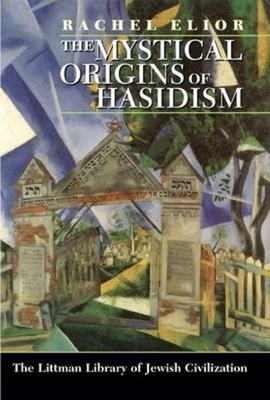 Mystical Origins of Hasidism by Rachel Elior