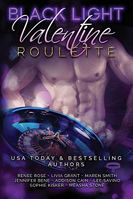 Black Light Valentine Roulette by Jennifer Bene, Renee Rose, Maren Smith, Measha Stone, Lee Savino, Sophie Kisker, Livia Grant, Addison Cain