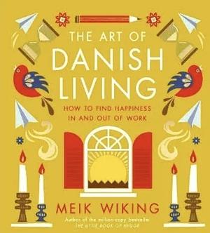 The Art of Danish Living: How to Find Happiness In and Out of Work by Meik Wiking