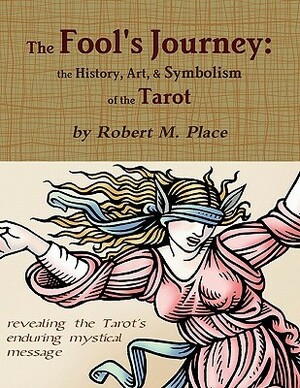 The Fool's Journey: the History, Art, & Symbolism of the Tarot by Robert M. Place