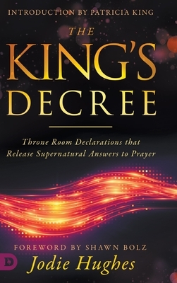 The King's Decree: Throne Room Declarations that Release Supernatural Answers to Prayer by Jodie Hughes