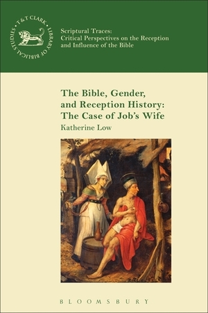 The Bible, Gender, and Reception History: The Case of Job's Wife by Katherine Low
