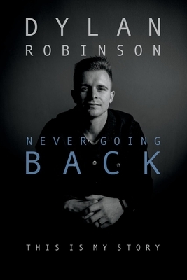 Never Going Back, Volume 1: This Is My Story by Dylan Robinson