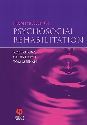 Handbook of Psychosocial Rehabilitation by Chris Lloyd, Tom Meehan, Robert King