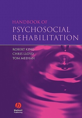 Handbook of Psychosocial Rehabilitation by Tom Meehan, Chris Lloyd, Robert King