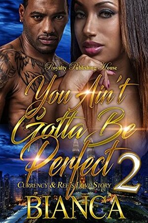 You Ain't Gotta Be Perfect 2: Currency & Ree's Love Story by Bianca Xaviera