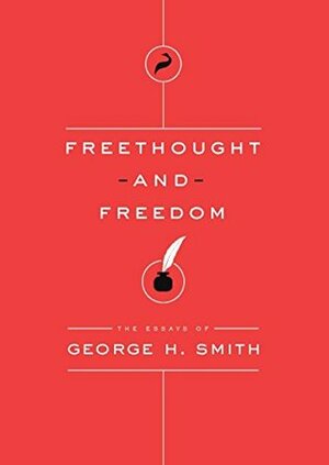 Freethought and Freedom: The Essays of George H. Smith by George H. Smith