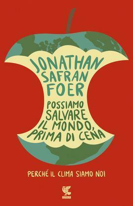 Possiamo salvare il mondo, prima di cena: Perché il clima siamo noi by Jonathan Safran Foer