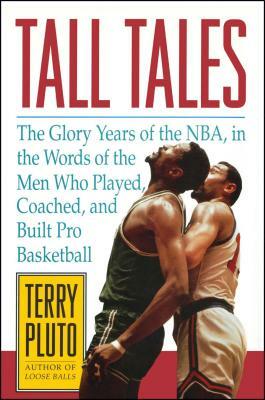 Tall Tales: The Glory Years of the NBA, in the Words of the Men Who Played, Coached, and Built Pro Basketball by Terry Pluto