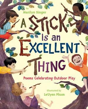 A Stick Is an Excellent Thing: Poems Celebrating Outdoor Play by Marilyn Singer