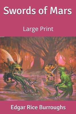 Swords of Mars: Large Print by Edgar Rice Burroughs