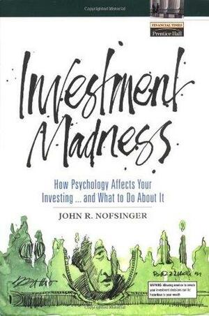 Investment Madness: How Psychology Affects Your Investing...and What to Do about It by John R. Nofsinger