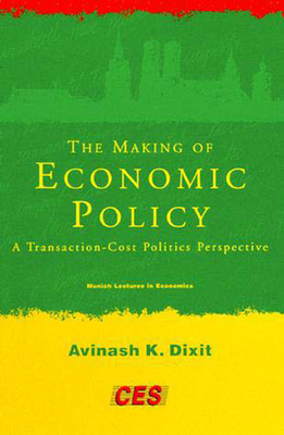 The Making of Economic Policy: A Transaction-Cost Politics Perspective by Avinash K. Dixit