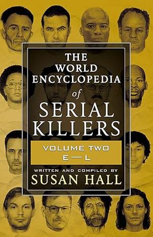 THE WORLD ENCYCLOPEDIA OF SERIAL KILLERS: Volume Two E-L by Susan Hall
