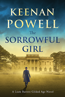 The Sorrowful Girl: A Liam Barrett Gilded Age Novel by Keenan Powell