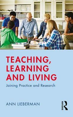 Teaching, Learning and Living: Joining Practice and Research by Ann Lieberman