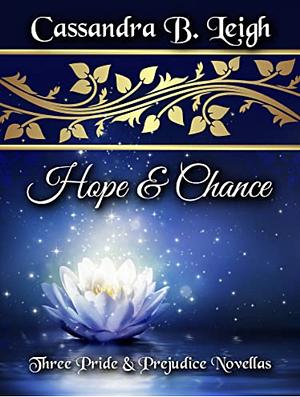 Hope & Chance: Three Pride and Prejudice Novellas by Cassandra B. Leigh