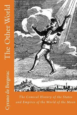 The Other World: The Comical History of the States and Empires of the World of the Moon by Cyrano de Bergerac
