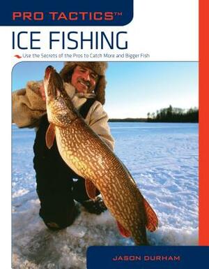 Pro Tactics(tm) Ice Fishing: Use the Secrets of the Pros to Catch More and Bigger Fish by Jason Durham