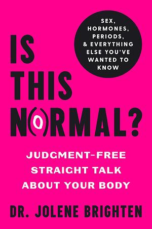 Is This Normal?: Judgment-Free Straight Talk About Your Body by Jolene Brighten, Jolene Brighten