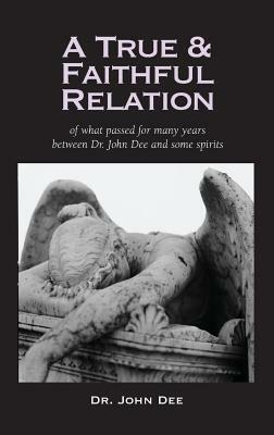 True & Faithful Relation of Dr. John Dee & Some Spirits by Clay Holden, John Dee, Herman Slater