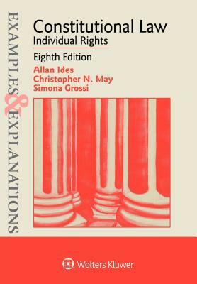 Examples & Explanations for Constitutional Law: Individual Rights by Simona Grossi, Alan Ides, Christopher N. May