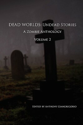 Dead Worlds: Undead Stories, Volume 2 by Anthony Giangregorio, Eric S. Brown, Kelly M. Hudson