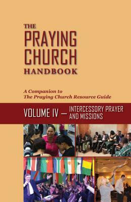 The Praying Church Handbook Volume IV: Intercessory Prayer and Evangelism by P. Douglas Small