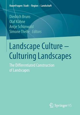 Landscape Culture - Culturing Landscapes: The Differentiated Construction of Landscapes by 