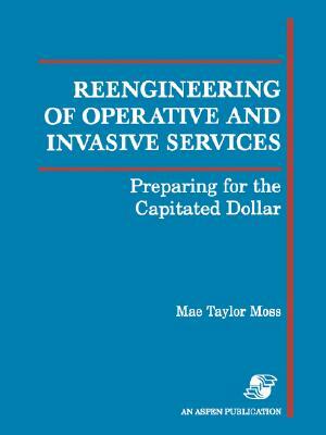 Reengineering of Operative & Invasive Services by Joel Ed. Moss, Mae Taylor Moss, Joel Ed Moss