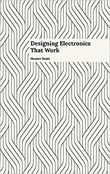 Designing Electronics that Work by Hunter Scott