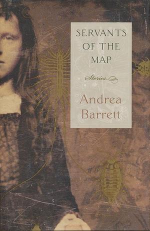 Servants of the Map: Stories by Andrea Barrett