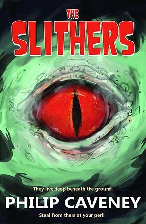 The Slithers: They Live Deep Beneath the Ground by Philip Caveney