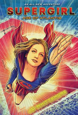 Supergirl: Age of Atlantis by Jo Whittemore