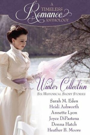 Winter Collection by Sarah M. Eden, Heather B. Moore, Annette Lyon, Joyce DiPastena, Donna Hatch, Heidi Ashworth