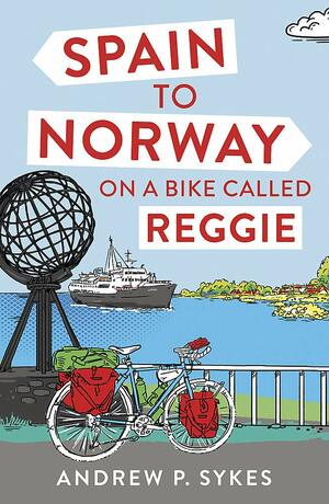 Spain to Norway on a Bike Called Reggie by Andrew P. Sykes