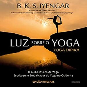 Luz Sobre o Yoga: o Guia Clássico de Yoga by B.K.S. Iyengar