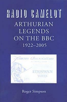 Radio Camelot: Arthurian Legends on the Bbc, 1922-2005 by Roger Simpson