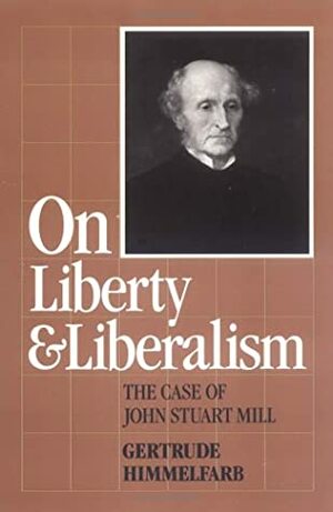 On Liberty and Liberalism by Gertrude Himmelfarb