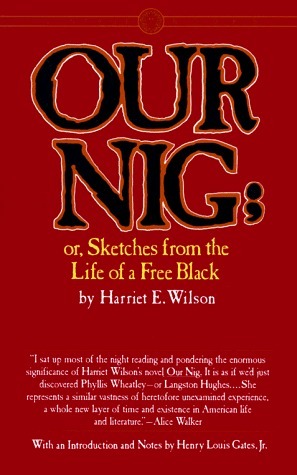 Our Nig; or, Sketches from the Life of a Free Black, In A Two-Story White House, North. Showing That Slavery's Shadows Fall Even There by Harriet E. Wilson
