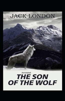 The Son Of The Wolf Annotated by Jack London