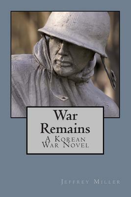 War Remains, a Korean War Novel by Jeffrey Miller