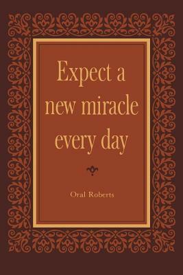 Expect a New Miracle Every Day by Oral Roberts