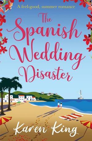 The Spanish Wedding Disaster: The escapist summer romance you will fall in love with! by Karen King