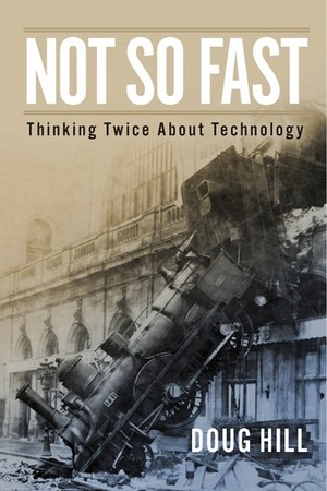 Not So Fast: Thinking Twice About Technology by Doug Hill