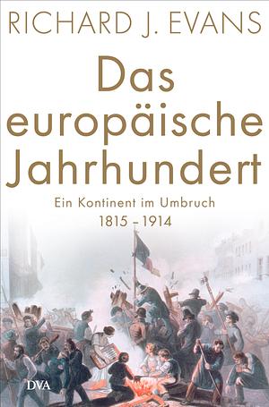 Das europäische Jahrhundert: Ein Kontinent im Umbruch: 1815-1914 by Richard J. Evans