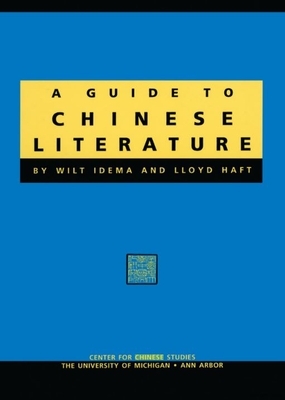 A Guide to Chinese Literature, Volume 74 by Wilt Idema, Lloyd L. Haft