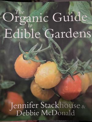 The Organic Guide to Edible Gardens by Jennifer Stackhouse, Debbie McDonald