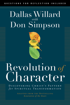 Revolution of Character: Discovering Christ's Pattern for Spiritual Transformation by Dallas Willard